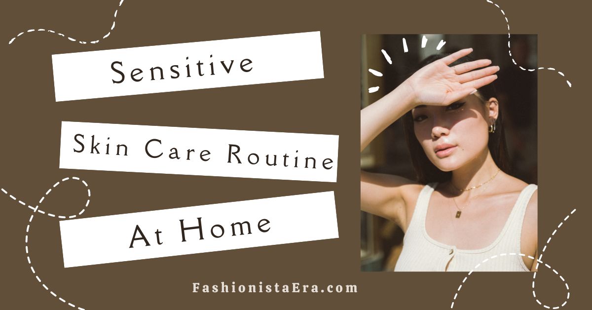 Sensitive Skin Care Routine At Home
